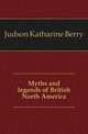 Myths and legends of British North America, Judson Katharine Berry 