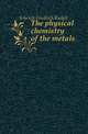 The physical chemistry of the metals, Schenck Friedrich Rudolf 