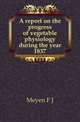 A report on the progress of vegetable physiology during the year 1837, F.J. Meyen 