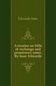 A treatise on bills of exchange and promissory notes. By Issac Edwards, Edwards Isaac 