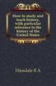 How to study and teach history, with particular reference to the history of the United States, Hinsdale B A 