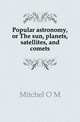Popular astronomy, or The sun, planets, satellites, and comets, O.M. Mitchel 
