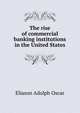 The rise of commercial banking institutions in the United States.., Eliason Adolph Oscar 