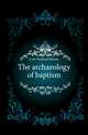 The archaeology of baptism, Cote Wolfred Nelson 