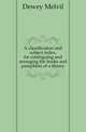 A classification and subject index, for cataloguing and arranging the books and pamphlets of a library, Dewey Melvil 