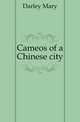 Cameos of a Chinese city, Darley Mary 