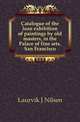 Catalogue of the loan exhibition of paintings by old masters, in the Palace of fine arts, San Francisco, Laurvik J Nilsen 