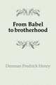 From Babel to brotherhood, Denman Fredrick Henry 