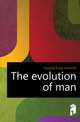 The evolution of man, Haeckel Ernst Heinrich 