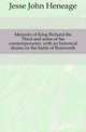Memoirs of King Richard the Third and some of his comtemporaries, with an historical drama on the battle of Bostworth, Jesse John Heneage 
