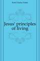 Jesus' principles of living, Kent Charles Foster 