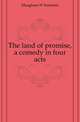 The land of promise, a comedy in four acts, Maugham W. Somerset 