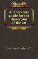 A laboratory guide for the dissection of the cat, Gorham Frederic P 