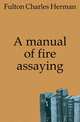 A manual of fire assaying, Fulton Charles Herman 