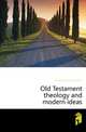 Old Testament theology and modern ideas, Girdlestone Robert Baker 