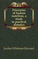 Principles of human nutrition, a study in practical dietetics, Jordan Whitman Howard 