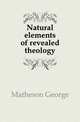 Natural elements of revealed theology, Matheson, George 