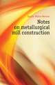Notes on metallurgical mill construction, Ingalls Walter Renton 
