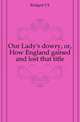 Our Lady's dowry, or, How England gained and lost that title, Bridgett T. E. 