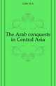 The Arab conquests in Central Asia, H. A. Gibb 