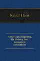 American shipping, its history and economic conditions, Keiler Hans 