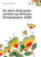 Sir John Oldcastle "written by William Shakespeare" 1600, Drayton Michael 