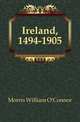 Ireland, 1494-1905, Morris William O'Connor 