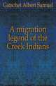 A migration legend of the Creek Indians, Gatschet Albert Samuel 