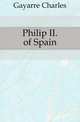 Philip II. of Spain, Gayarr?, Charles 