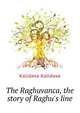 The Raghuvanca, the story of Raghu's line.., Kalidasa Kalidasa 