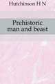 Prehistoric man and beast, Hutchinson H N 