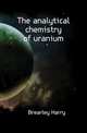 The analytical chemistry of uranium, Brearley Harry 