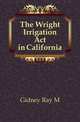The Wright Irrigation Act in California, Ray M. Gidney 