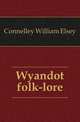 Wyandot folk-lore, Connelley William Elsey 
