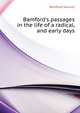 Bamford's passages in the life of a radical, and early days.., Bamford Samuel 