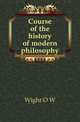 Course of the history of modern philosophy, Wight O W 