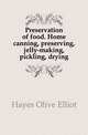 Preservation of food. Home canning, preserving, jelly-making, pickling, drying, Hayes Olive Elliot 