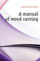 A manual of wood carving, Leland Charles Godfrey 