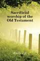 Sacrificial worship of the Old Testament, J. H. Kurtz 