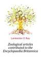 Zoological articles contributed to the "Encyclopaedia Britannica", Lankester E Ray 