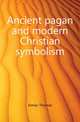 Ancient pagan and modern Christian symbolism, Inman Thomas 