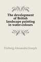 The development of British landscape painting in water-colours, Finberg Alexander Joseph 