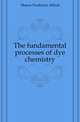 The fundamental processes of dye chemistry, Mason Frederick Alfred 