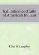 Exhibition portraits of American Indians, by W. Langdon Kihn, together with important examples of ancient and modern pottery, blankets, jewelry, bead and ... work made by the Pueblo and Blackfeet tribes, Kihn W. Langdon 