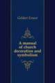 A manual of church decoration and symbolism, Geldart Ernest 