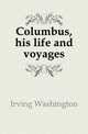 Columbus, his life and voyages, Irving Washington 
