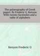 The palaeography of Greek papyri. By Frederic G. Kenyon ... With twenty facsimiles and a table of alphabets, Kenyon, Frederic G. (Frederic George), Sir, 1863-1952 