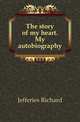 The story of my heart. My autobiography, Jefferies Richard 