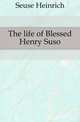 The life of Blessed Henry Suso, Seuse Heinrich 
