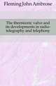The thermionic valve and its developments in radio-telegraphy and telephony, Fleming John Ambrose 